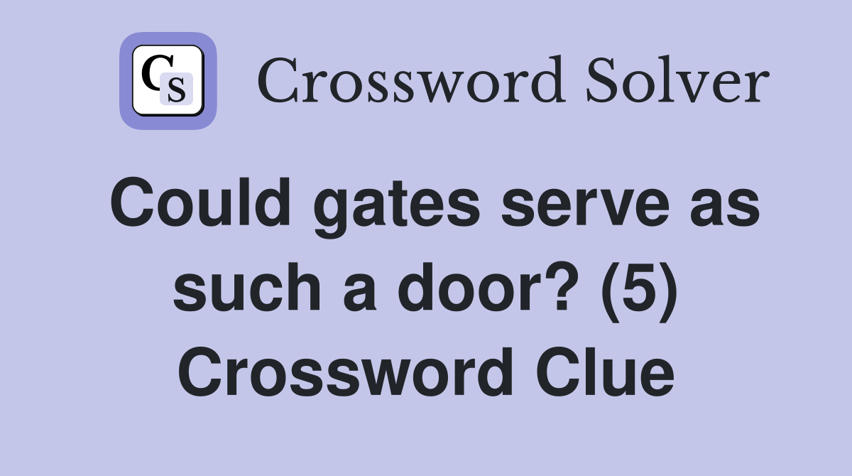 Could gates serve as such a door? (5) Crossword Clue Answers